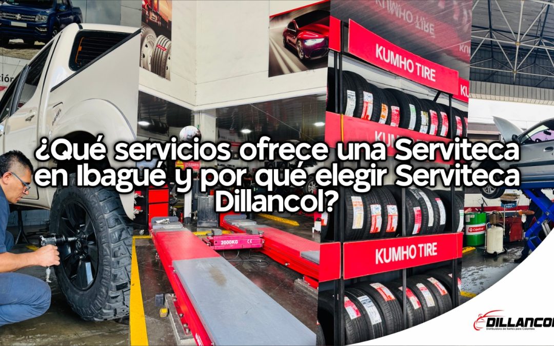 ¿Qué servicios ofrece una Serviteca en Ibagué y por qué elegir Serviteca Dillancol?