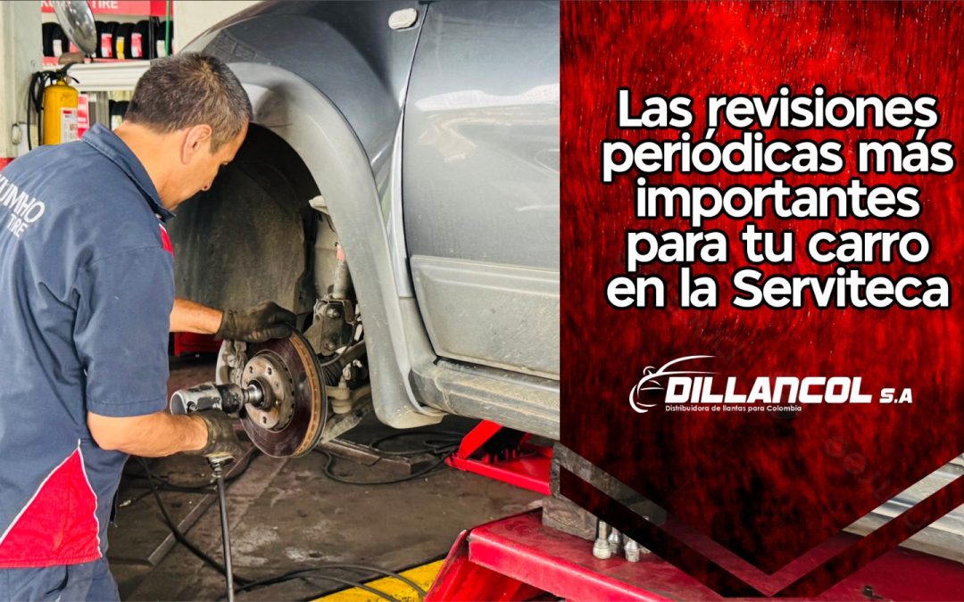 Las revisiones periódicas más importantes para tu carro en la Serviteca Dillancol