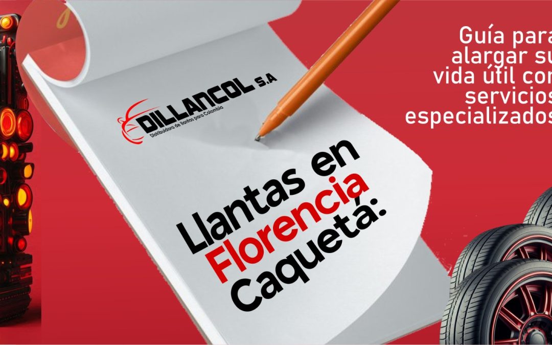 Llantas en Florencia Caquetá: guía para alargar su vida útil con servicios especializados