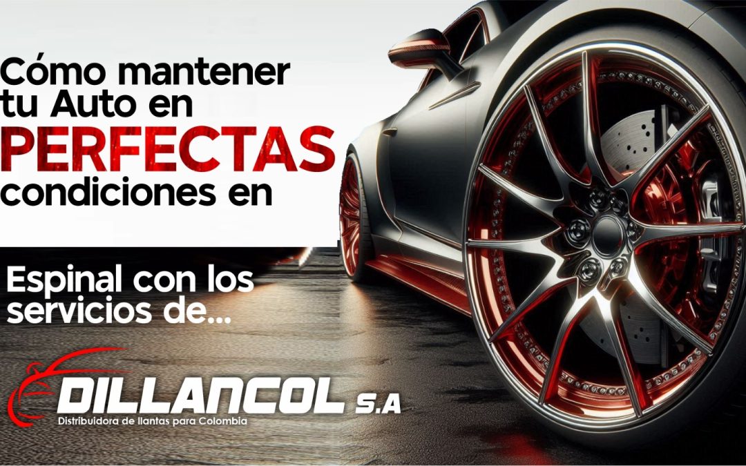 Cómo mantener tu carro en perfectas condiciones con los servicios Dillancol en el Espinal