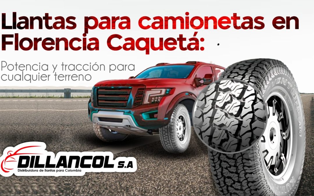 Llantas para camionetas en Florencia Caquetá: potencia y tracción para cualquier terreno