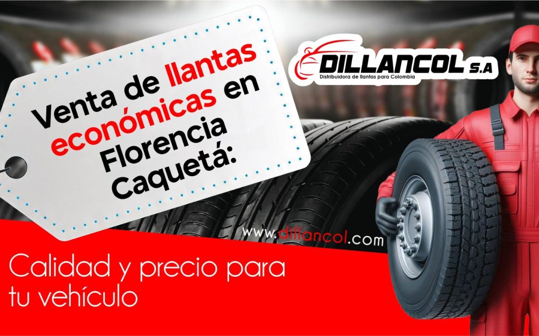 Venta de llantas económicas en Florencia Caquetá: calidad y precio para tu vehículo